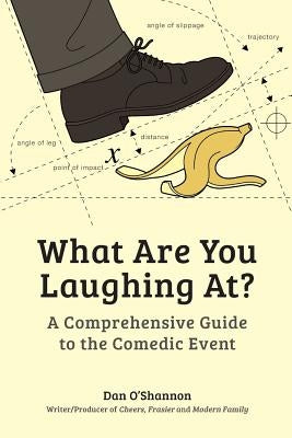 What Are You Laughing At?: A Comprehensive Guide to the Comedic Event by O'Shannon, Dan