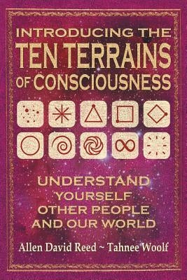 Introducing The Ten Terrains Of Consciousness: Understand Yourself, Other People, and Our World by Reed, Allen David