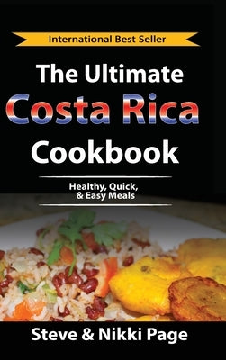 The Ultimate Costa Rica Cookbook: Healthy, Quick, & Easy Meals by Page, Steve