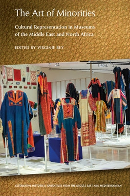 The Art of Minorities: Cultural Representation in Museums of the Middle East and North Africa by Rey, Virginie