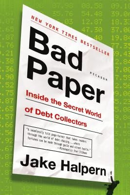 Bad Paper: Inside the Secret World of Debt Collectors by Halpern, Jake