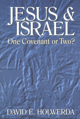 Jesus and Israel: One Covenant or Two? by Holwerda, David E.