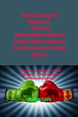 Swing Trading For Beginners: Strategies, Techniques, and Rules for a Swing ... Trading Psychology and Money Management by Capx, Ronald