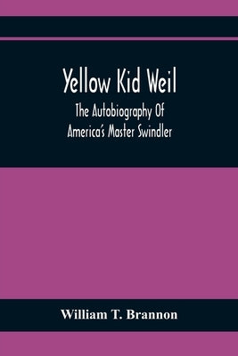 Yellow Kid Weil; The Autobiography Of America'S Master Swindler by T. Brannon, William