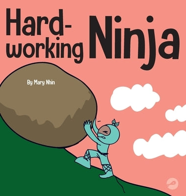 Hard-working Ninja: A Children's Book About Valuing a Hard Work Ethic by Nhin, Mary