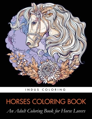 Horses Coloring Book: An Adult Coloring Book for Horse Lovers by Indus Coloring