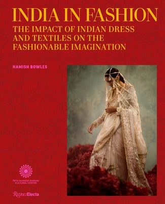 India in Fashion: The Impact of Indian Dress and Textiles on the Fashionable Imagination by Bowles, Hamish