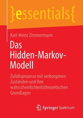 Das Hidden-Markov-Modell: Zufallsprozesse Mit Verborgenen Zuständen Und Ihre Wahrscheinlichkeitstheoretischen Grundlagen by Zimmermann, Karl-Heinz