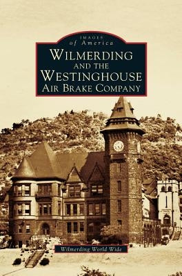Wilmerding and the Westinghouse Air Brake Company by George Westinghouse Museum