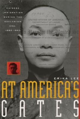 At America's Gates: Chinese Immigration During the Exclusion Era, 1882-1943 by Lee, Erika