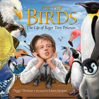 For the Birds: The Life of Roger Tory Peterson by Thomas, Peggy