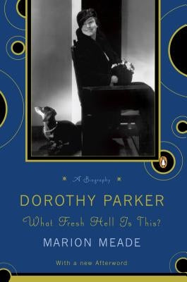 Dorothy Parker: What Fresh Hell Is This? by Meade, Marion