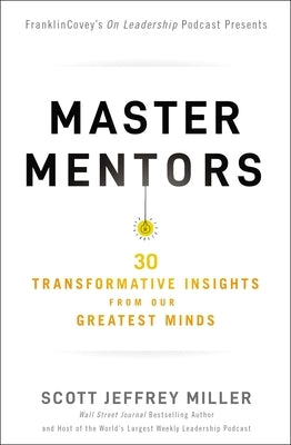 Master Mentors: 30 Transformative Insights from Our Greatest Minds by Miller, Scott Jeffrey