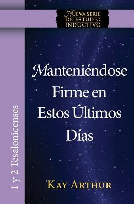 Manteniendose Firme En Estos Ultimos Dias / Standing Firm in These Last Days by Arthur, Kay