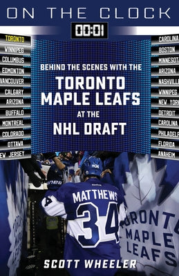 On the Clock: Toronto Maple Leafs: Behind the Scenes with the Toronto Maple Leafs at the NHL Draft by Wheeler, Scott