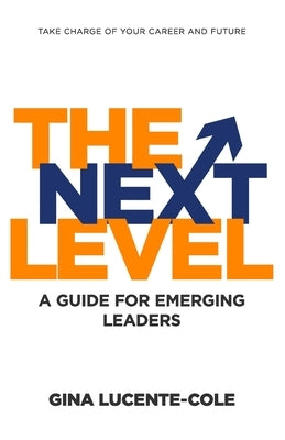 The Next Level: A Guide for Emerging Leaders by Lucente-Cole, Gina