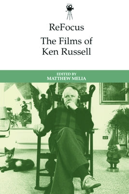 Refocus: The Films of Ken Russell by Melia, Matthew