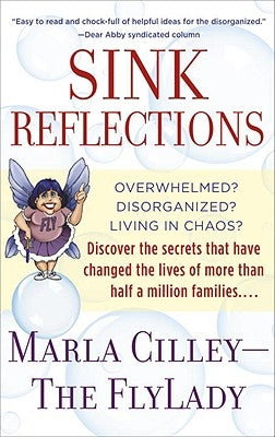 Sink Reflections: Overwhelmed? Disorganized? Living in Chaos? Discover the Secrets That Have Changed the Lives of More Than Half a Milli by Cilley, Marla
