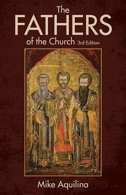 The Fathers of the Church: An Introduction to the First Christian Teachers by Aquilina, Mike