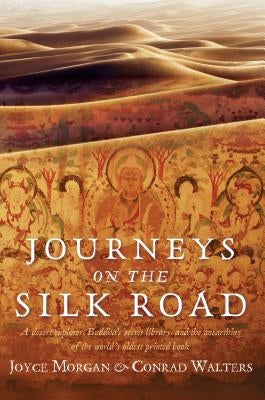 Journeys on the Silk Road: A Desert Explorer, Buddha's Secret Library, and the Unearthing of the World's Oldest Printed Book by Morgan, Joyce