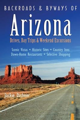 Backroads & Byways of Arizona: Drives, Day Trips & Weekend Excursions by Dishner, Jackie