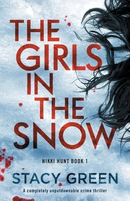 The Girls in the Snow: A completely unputdownable crime thriller by Green, Stacy