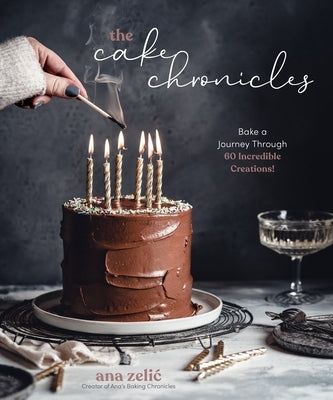 The Cake Chronicles: Bake a Journey Through 60 Incredible Creations! by Zelic, Ana