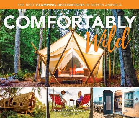 Comfortably Wild: The Best Glamping Destinations in North America by Howard, Mike