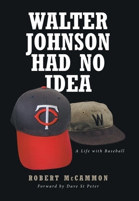 Walter Johnson Had No Idea: A Life with Baseball by McCammon, Robert