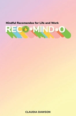 Reco-mind-o: Mindful Recomendos for Life and Work by Dawson, Claudia