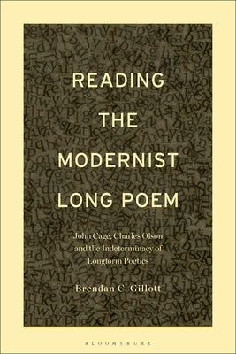 Reading the Modernist Long Poem: John Cage, Charles Olson and the Indeterminacy of Longform Poetics by Gillott, Brendan C.
