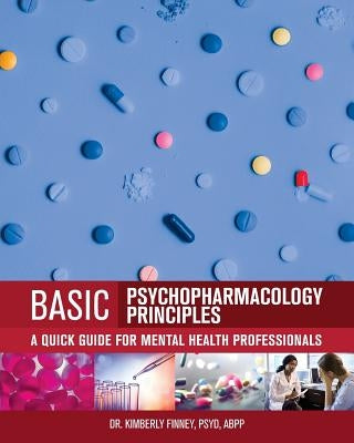 Basic Psychopharmacology Principles: A Quick Guide for Mental Health Professionals by Finney, Kimberly