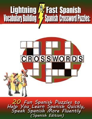 Lightning Fast Spanish Vocabulary Building Spanish Crossword Puzzles: 20 Fun Spanish Puzzles to Help You Learn Spanish Quickly, Speak Spanish More Flu by Woods, Carolyn