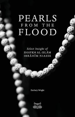 Pearls from the Flood: Select Insight of Shaykh al-Islam Ibrahim Niasse by Wright, Zachary