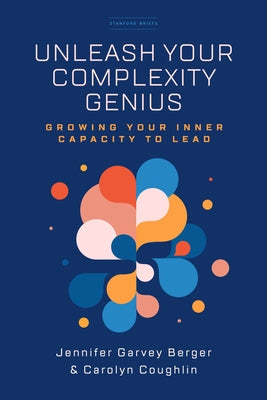 Unleash Your Complexity Genius: Growing Your Inner Capacity to Lead by Garvey Berger, Jennifer