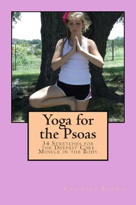 Yoga for the Psoas: 34 Stretches for the Deepest Core Muscle in the Body by Brown, Kalidasa