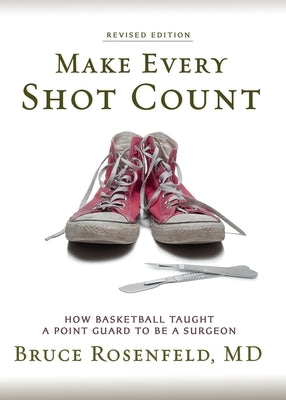 Make Every Shot Count: How Basketball Taught a Point Guard to be a Surgeon by Rosenfeld, Bruce