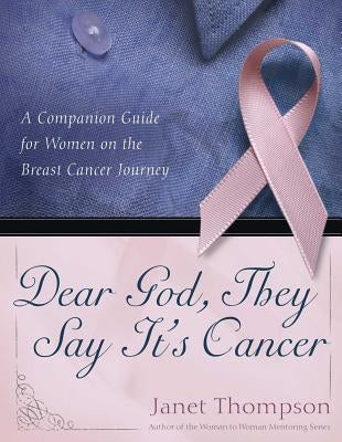 Dear God, They Say It's Cancer: A Companion Guide for Women on the Breast Cancer Journey by Thompson, Janet