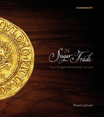 The Sugar Trade: Brazil, Portugal, and the Netherlands, 1595-1630 by Strum, Daniel