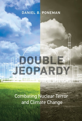 Double Jeopardy: Combating Nuclear Terror and Climate Change by Poneman, Daniel B.