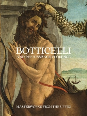 Botticelli and Renaissance Florence: Masterworks from the Uffizi by Frosinini, Cecilia