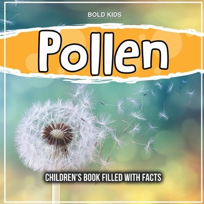 Pollen: Children's Book Filled With Facts by Kids, Bold