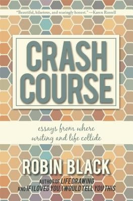 Crash Course: Essays from Where Writing and Life Collide by Black, Robin