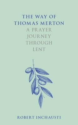 The Way of Thomas Merton: A Prayer Journey Through Lent by Inchausti, Robert