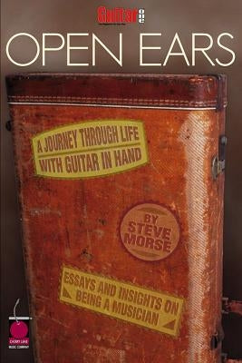 Guitar One Presents Open Ears: A Journey Through Life with Guitar in Hand by Morse, Steve