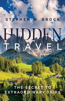 Hidden Travel: The Secret to Extraordinary Trips by Brock, Stephen W.