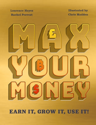 Max Your Money: Earn It! Grow It! Use It! by Hayes, Larry