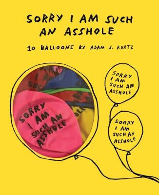 Sorry I Am Such an Asshole Balloons: 10 Balloons (Saying Sorry Apology Gift, Novelty Balloons by @Adamjk) by Kurtz, Adam J.