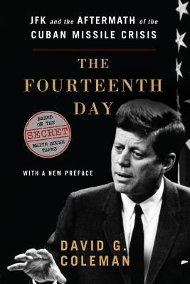 Fourteenth Day: JFK and the Aftermath of the Cuban Missile Crisis by Coleman, David