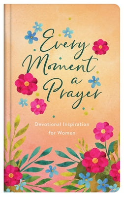 Every Moment a Prayer: Devotional Inspiration for Women by Biggers, Emily